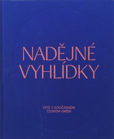 Nadějné vyhlídky: Dítě v současném českém umění