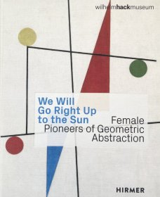 We Will Go Right Up to the Sun. Female Pioneers of Geometric Abstraction